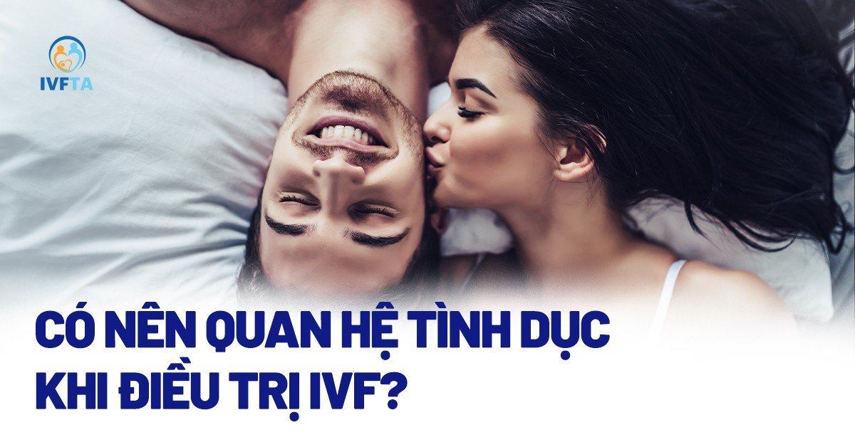 Quan hệ tình dục trong quá trình điều trị IVF