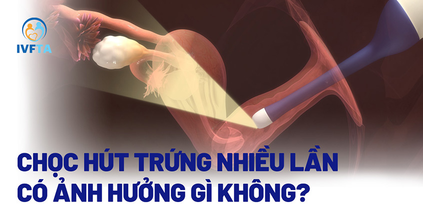 Nhiều lần chọc hút trứng có ảnh hưởng gì không? Nhiều lần chọc hút trứng có ảnh hưởng gì không?