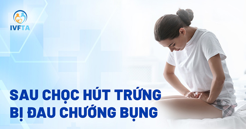 Sau khi chọc hút trứng bị đau chướng bụng Sau khi chọc hút trứng bị đau chướng bụng