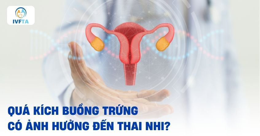 Quá kích buồng trứng khi mang thai có ảnh hưởng đến thai nhi không? Quá kích buồng trứng khi mang thai có ảnh hưởng đến thai nhi không?