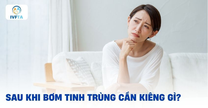 Sau bơm tinh trùng cần kiêng gì và nên làm gì?