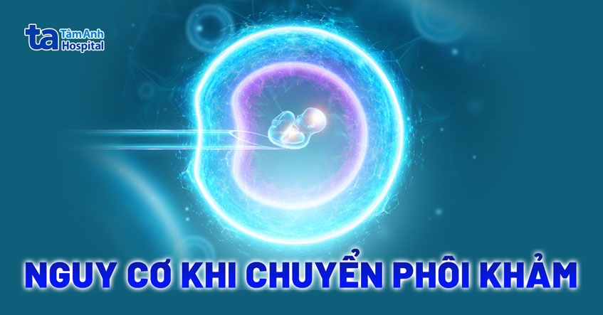 nguy cơ khi chuyển phôi khảm