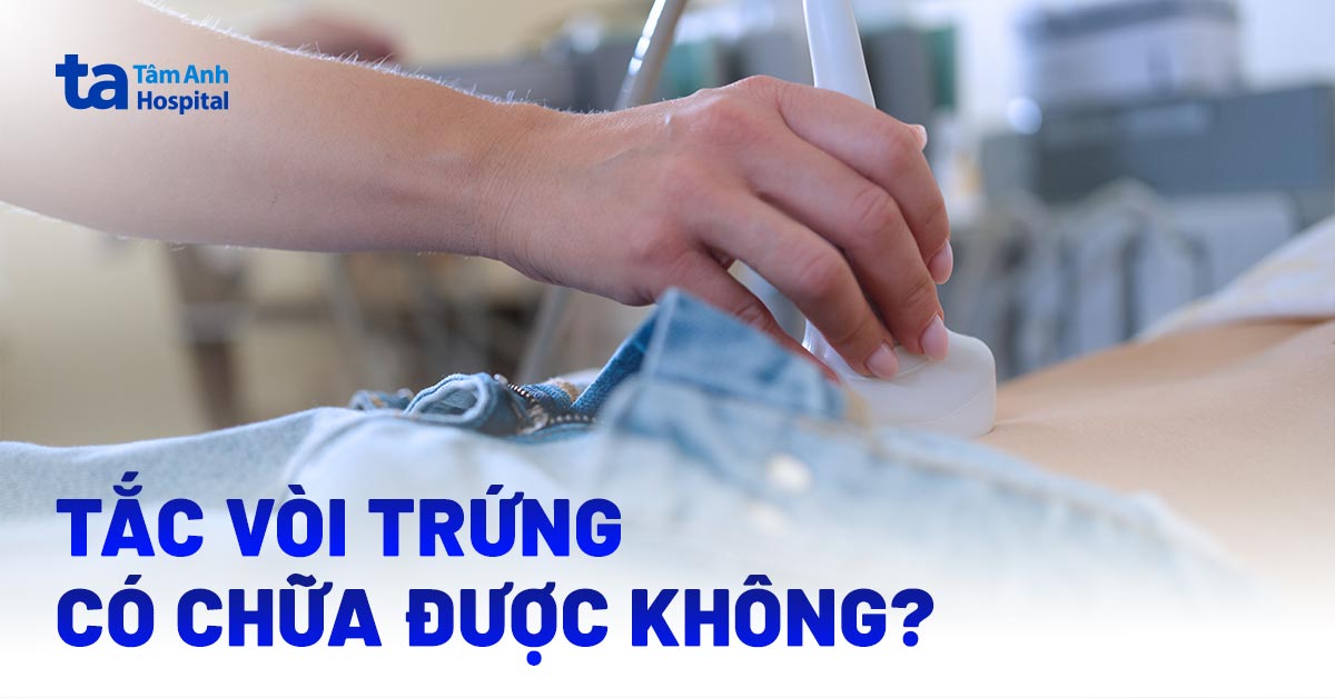 tắc vòi trứng có chữa được không tắc vòi trứng có chữa được không