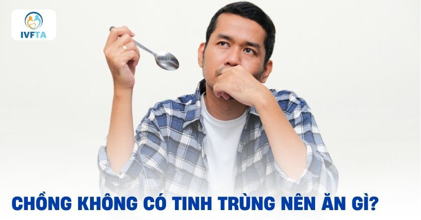 Không có tinh trùng nên ăn gì? 20+ gợi ý tăng số lượng tinh binh