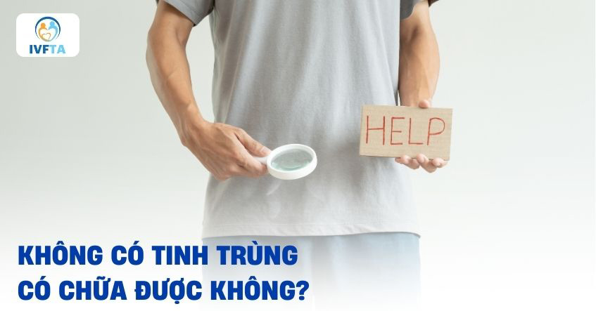 Không có tinh trùng có chữa được không?