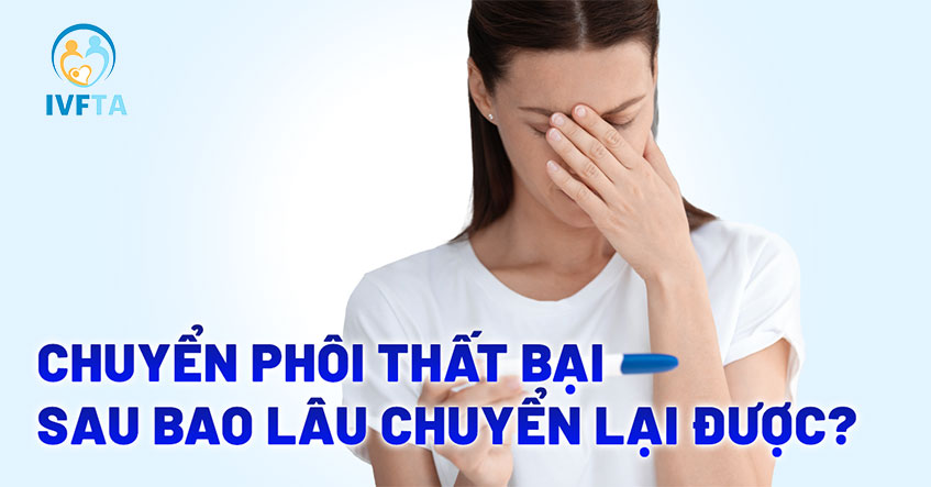 Chuyển phôi thất bại sau bao lâu chuyển lại được? Bác sĩ trả lời