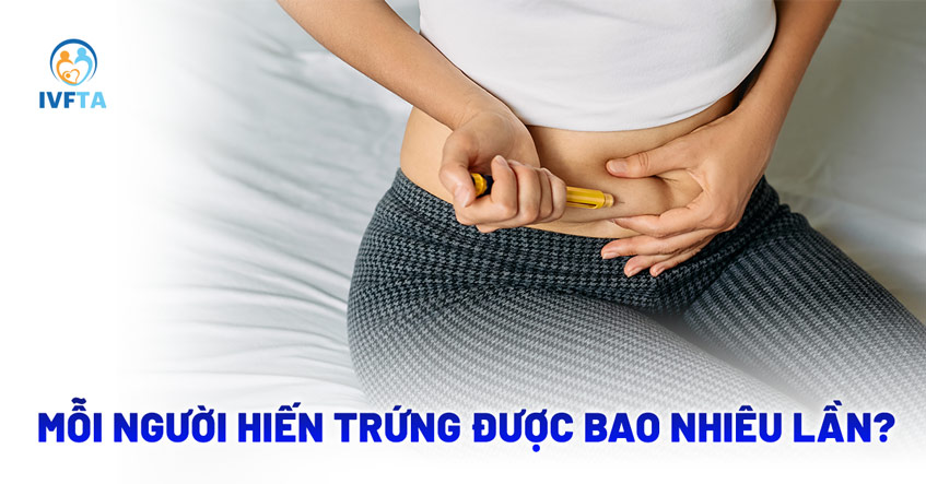 Mỗi người hiến trứng được bao nhiêu lần? Tối đa được mấy chu kỳ?