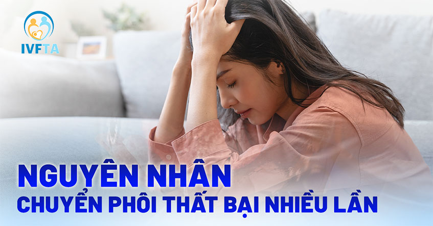 9 nguyên nhân chuyển phôi thất bại nhiều lần – Có nên làm tiếp?