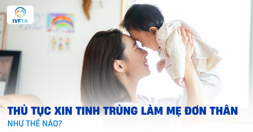 Thủ tục xin tinh trùng làm mẹ đơn thân theo quy trình từ A-Z