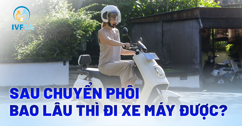 Sau chuyển phôi bao lâu thì đi xe máy được? Có an toàn không?