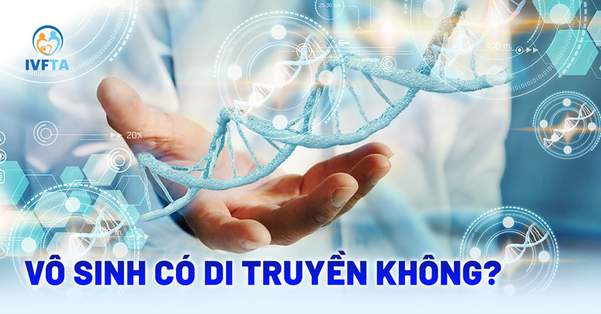 Vô sinh có di truyền không? Vô sinh có di truyền không?