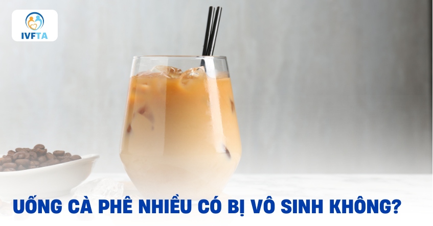 Uống cà phê nhiều có bị vô sinh không?