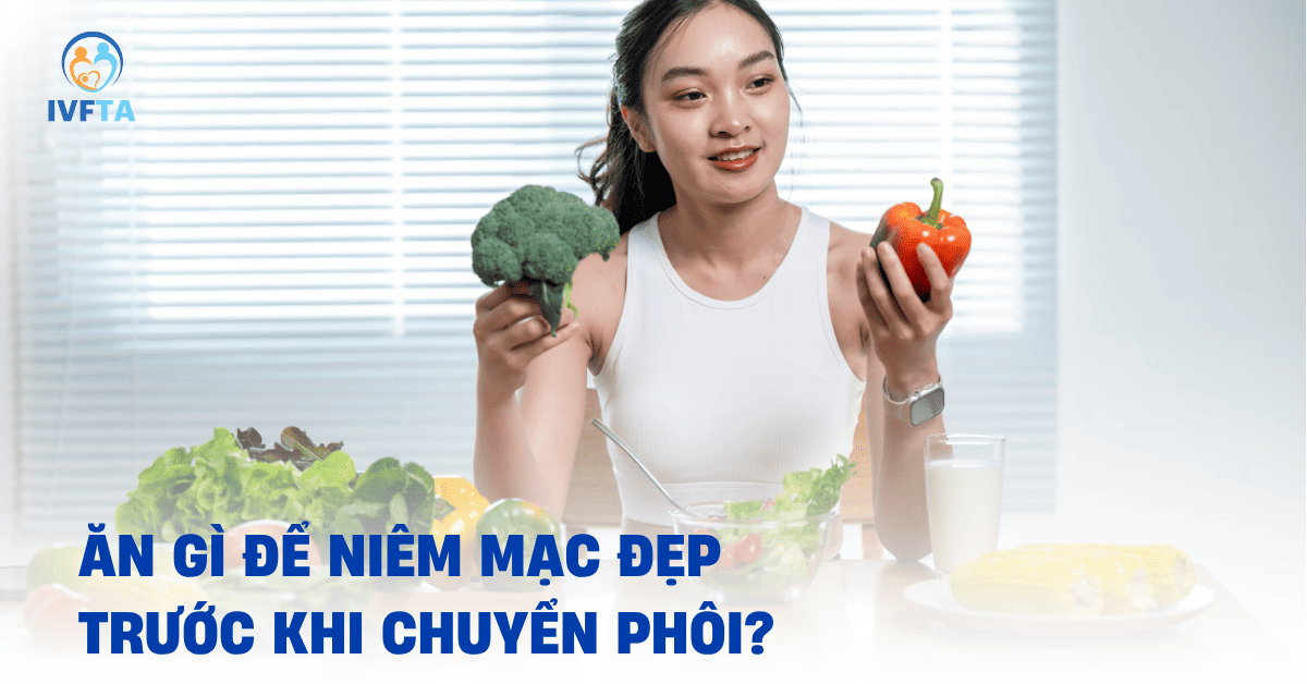 ăn gì để niêm mạc đẹp trước khi chuyển phôi