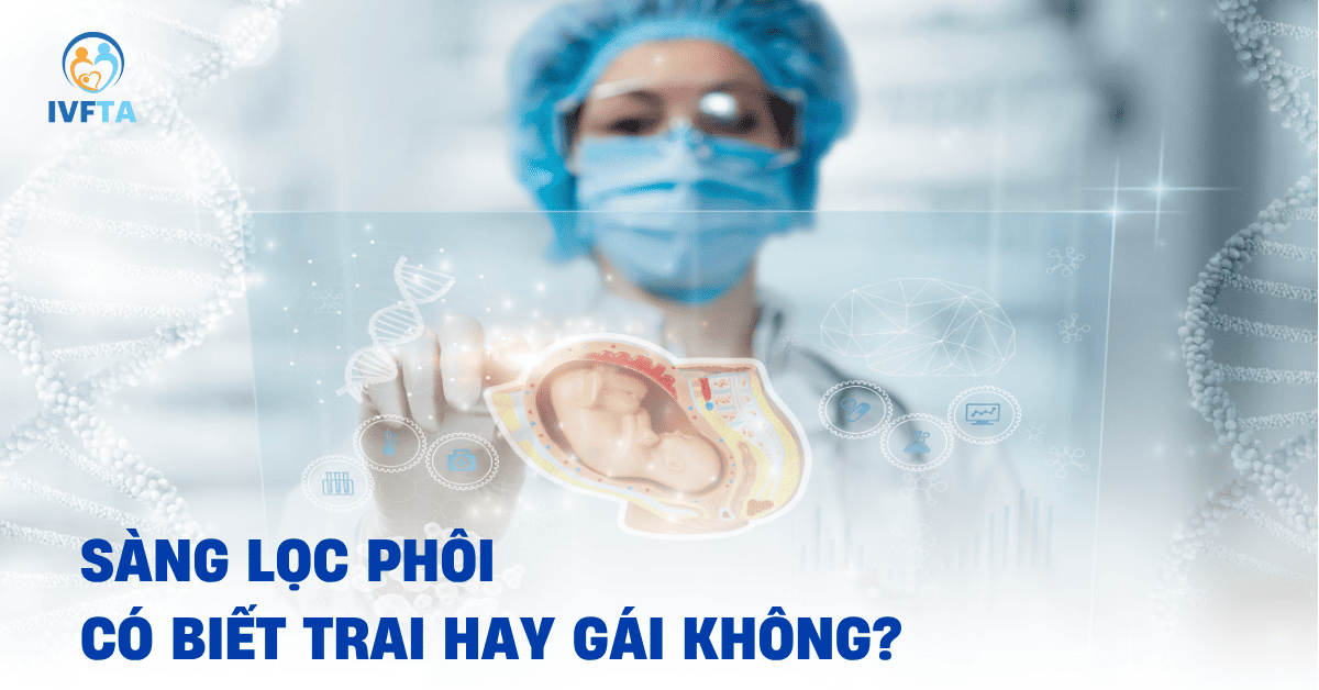 sàng lọc phôi có thể biết được trai hay gái sàng lọc phôi có thể biết được trai hay gái